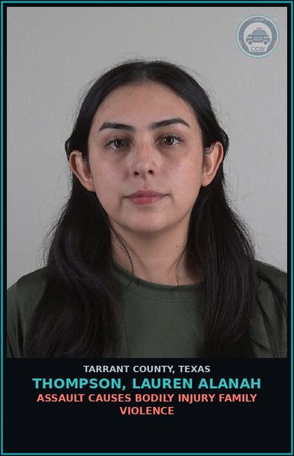 CCW arrest card for Thompson, Lauren Alanah in Tarrant County: ASSAULT CAUSES BODILY INJURY FAMILY VIOLENCE