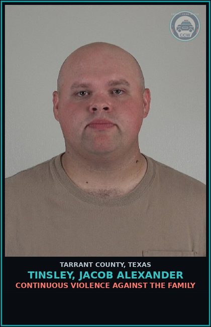 CCW arrest card for Tinsley, Jacob Alexander in Tarrant County: CONTINUOUS VIOLENCE AGAINST THE FAMILY