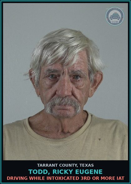 CCW arrest card for Todd, Ricky Eugene in Tarrant County: DRIVING WHILE INTOXICATED 3RD OR MORE IAT