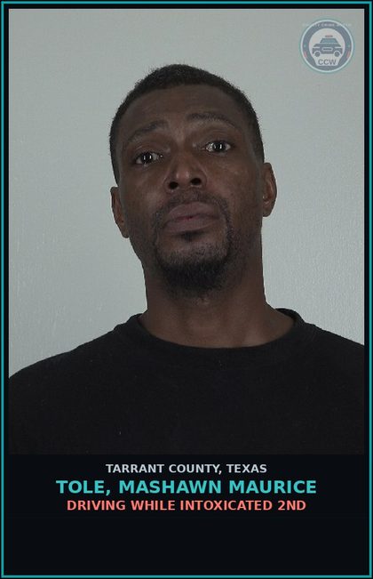 CCW arrest card for Tole, Mashawn Maurice in Tarrant County: DRIVING WHILE INTOXICATED 2ND