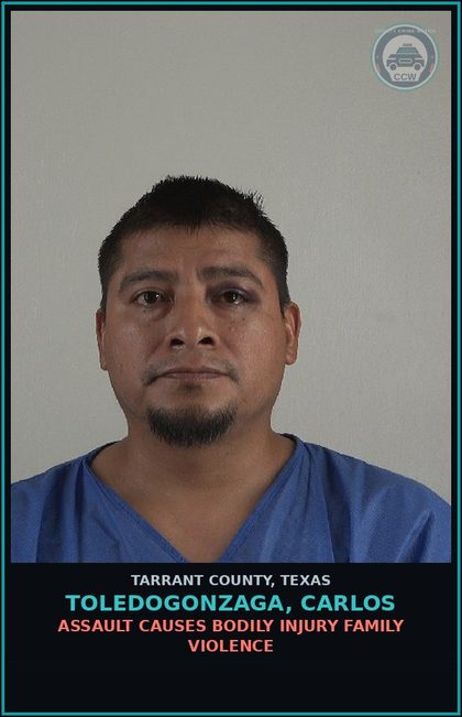 CCW arrest card for Toledogonzaga, Carlos in Tarrant County: ASSAULT CAUSES BODILY INJURY FAMILY VIOLENCE
