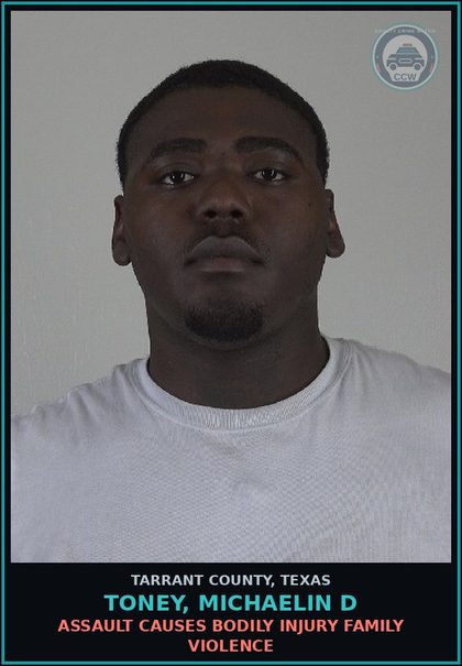 CCW arrest card for Toney, Michaelin D in Tarrant County: ASSAULT CAUSES BODILY INJURY FAMILY VIOLENCE