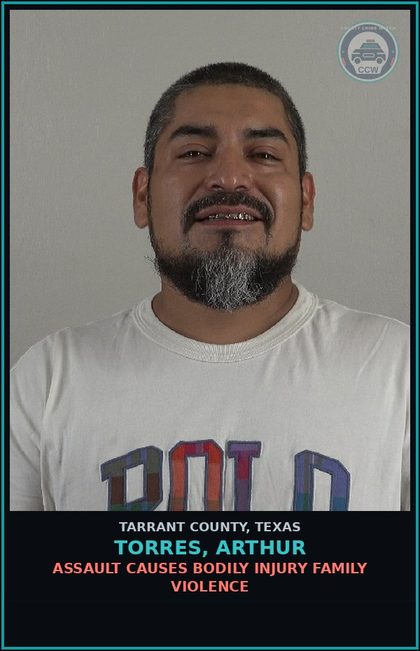 CCW arrest card for Torres, Arthur in Tarrant County: ASSAULT CAUSES BODILY INJURY FAMILY VIOLENCE