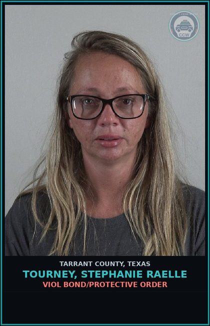 CCW arrest card for Tourney, Stephanie Raelle in Tarrant County: VIOL BOND/PROTECTIVE ORDER