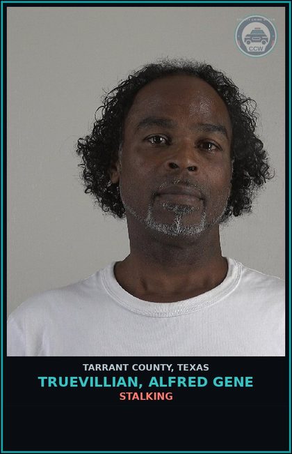 CCW arrest card for Truevillian, Alfred Gene in Tarrant County: STALKING