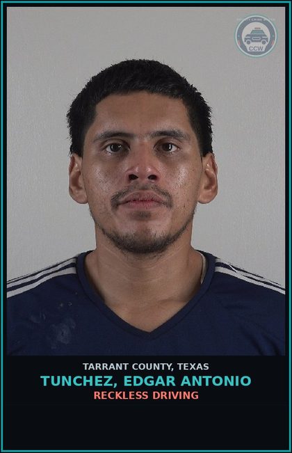 CCW arrest card for Tunchez, Edgar Antonio in Tarrant County: RECKLESS DRIVING