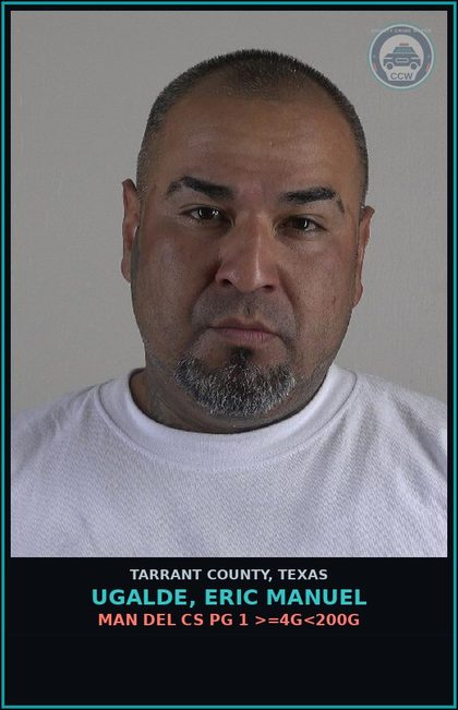 CCW arrest card for Ugalde, Eric Manuel in Tarrant County: MAN DEL CS PG 1 >=4G<200G