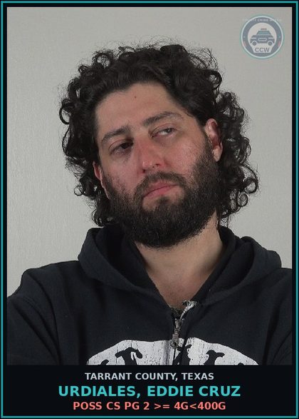CCW arrest card for Urdiales, Eddie Cruz in Tarrant County: POSS CS PG 2 >= 4G<400G