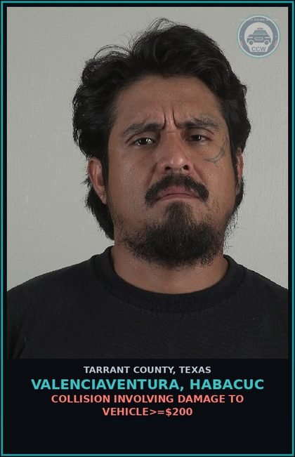 CCW arrest card for Valenciaventura, Habacuc in Tarrant County: COLLISION INVOLVING DAMAGE TO VEHICLE>=$200