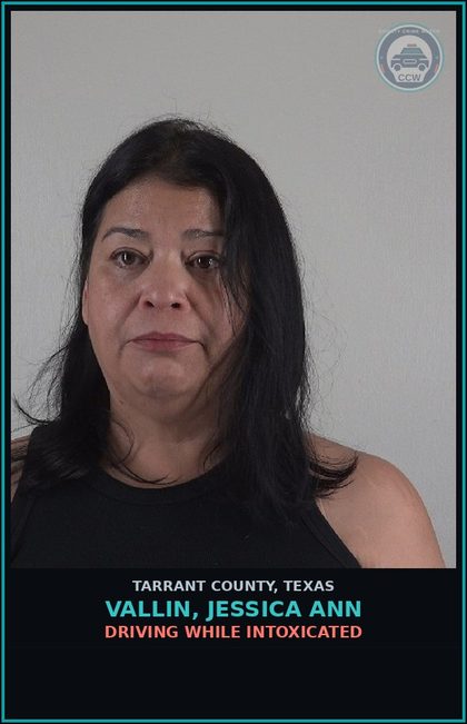 CCW arrest card for Vallin, Jessica Ann in Tarrant County: DRIVING WHILE INTOXICATED