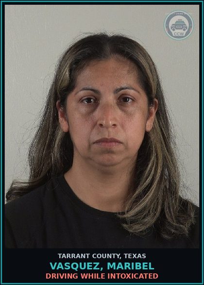 CCW arrest card for Vasquez, Maribel in Tarrant County: DRIVING WHILE INTOXICATED