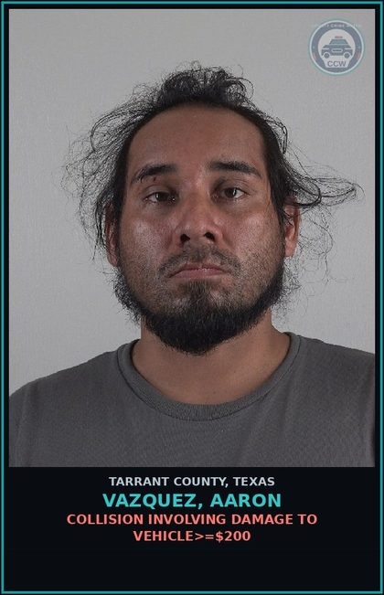 CCW arrest card for Vazquez, Aaron in Tarrant County: COLLISION INVOLVING DAMAGE TO VEHICLE>=$200