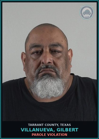 CCW arrest card for Villanueva, Gilbert in Tarrant County: PAROLE VIOLATION