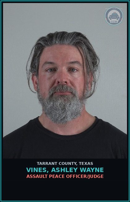 CCW arrest card for Vines, Ashley Wayne in Tarrant County: ASSAULT PEACE OFFICER/JUDGE