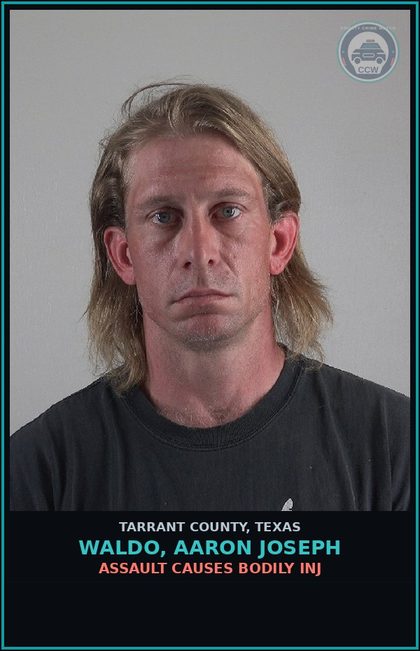 CCW arrest card for Waldo, Aaron Joseph in Tarrant County: ASSAULT CAUSES BODILY INJ