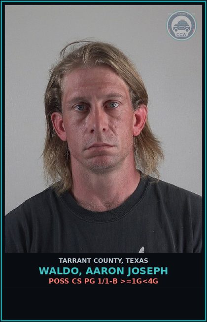 CCW arrest card for Waldo, Aaron Joseph in Tarrant County: POSS CS PG 1/1-B >=1G<4G