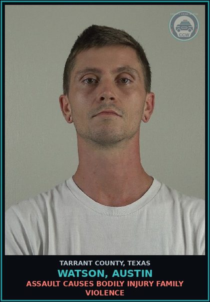 CCW arrest card for Watson, Austin in Tarrant County: ASSAULT CAUSES BODILY INJURY FAMILY VIOLENCE