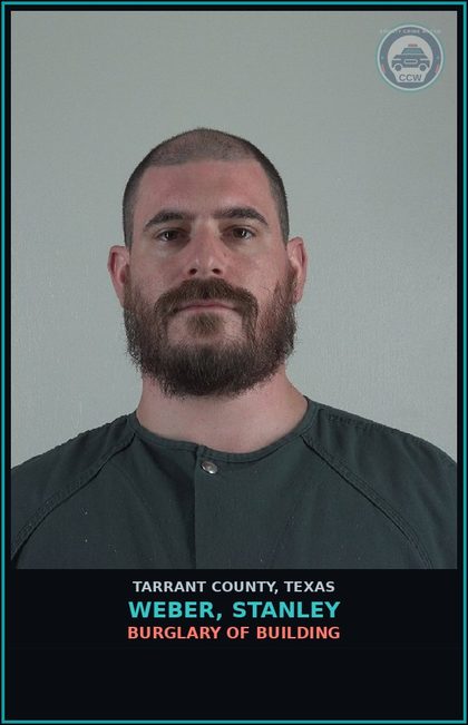 CCW arrest card for Weber, Stanley in Tarrant County: BURGLARY OF BUILDING