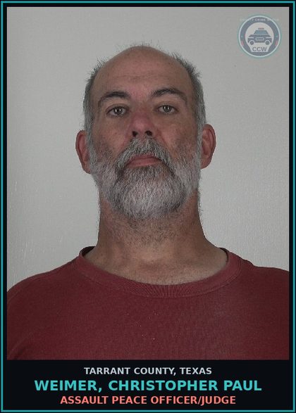 CCW arrest card for Weimer, Christopher Paul in Tarrant County: ASSAULT PEACE OFFICER/JUDGE