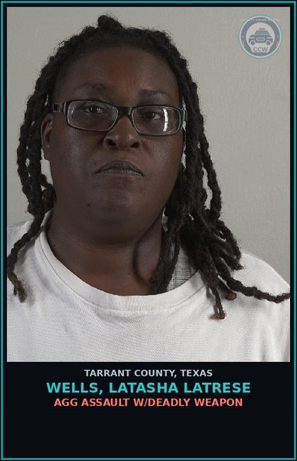 CCW arrest card for Wells, Latasha Latrese in Tarrant County: AGG ASSAULT W/DEADLY WEAPON