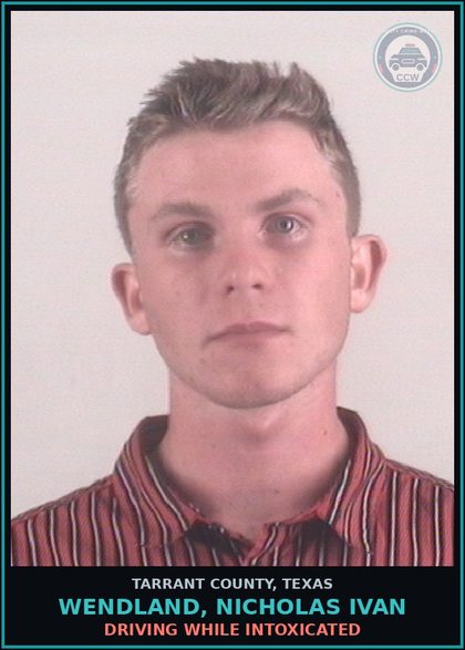 CCW arrest card for Wendland, Nicholas Ivan in Tarrant County: DRIVING WHILE INTOXICATED