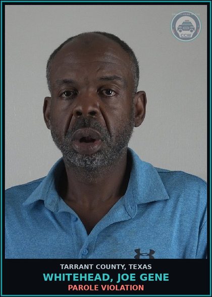 CCW arrest card for Whitehead, Joe Gene in Tarrant County: PAROLE VIOLATION