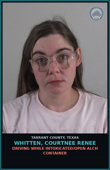 CCW arrest card for Whitten, Courtnee Renee in Tarrant County: DRIVING WHILE INTOXICATED/OPEN ALCH CONTAINER