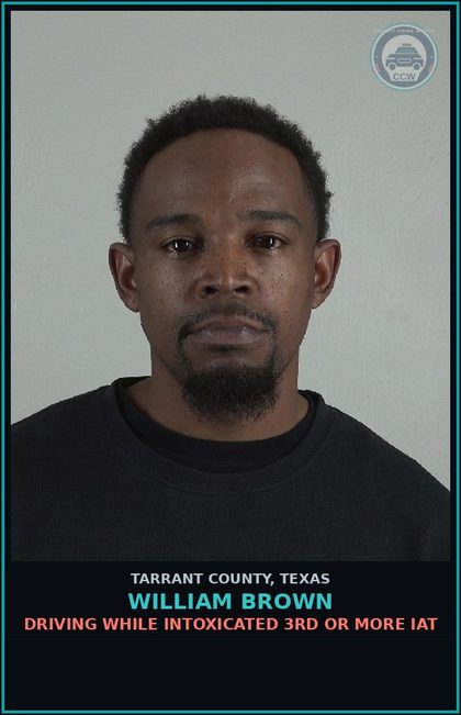 CCW arrest card for William Brown in Tarrant County: DRIVING WHILE INTOXICATED 3RD OR MORE IAT