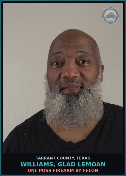 CCW arrest card for Williams, Glad Lemoan in Tarrant County: UNL POSS FIREARM BY FELON