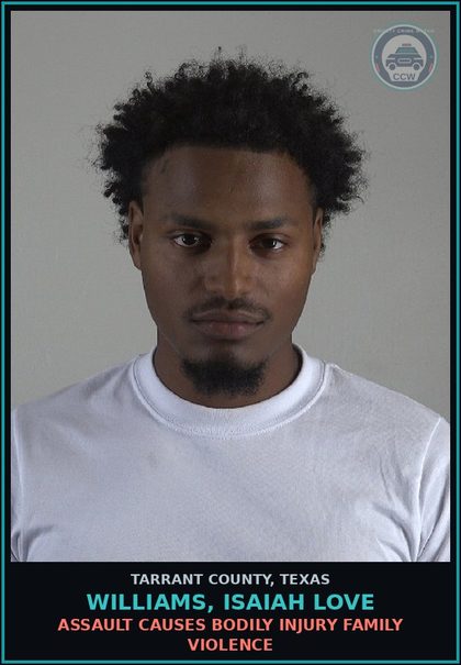 CCW arrest card for Williams, Isaiah Love in Tarrant County: ASSAULT CAUSES BODILY INJURY FAMILY VIOLENCE