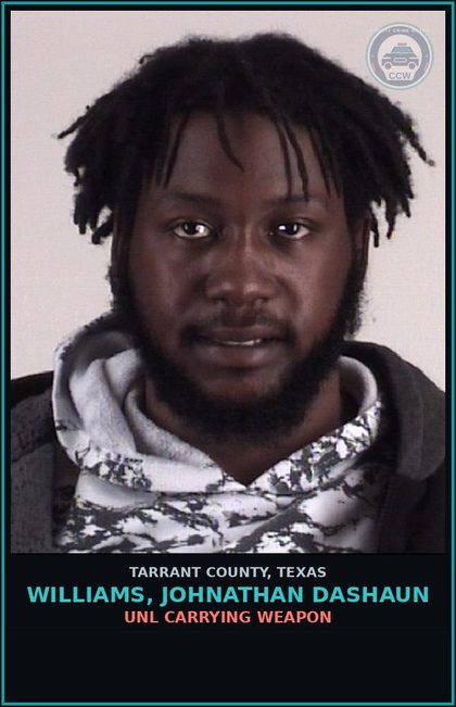 CCW arrest card for Williams, Johnathan Dashaun in Tarrant County: UNL CARRYING WEAPON