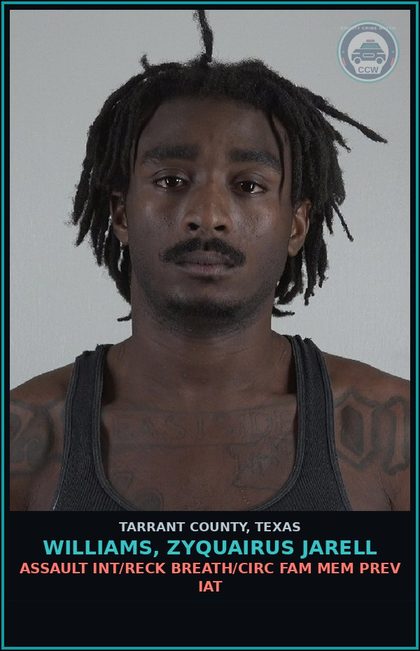 CCW arrest card for Williams, Zyquairus Jarell in Tarrant County: ASSAULT INT/RECK BREATH/CIRC FAM MEM PREV IAT