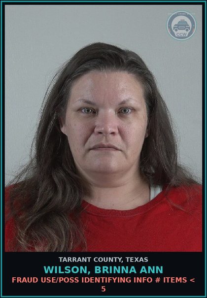 CCW arrest card for Wilson, Brinna Ann in Tarrant County: FRAUD USE/POSS IDENTIFYING INFO # ITEMS < 5