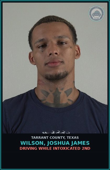 CCW arrest card for Wilson, Joshua James in Tarrant County: DRIVING WHILE INTOXICATED 2ND