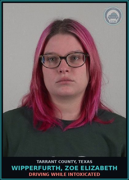 CCW arrest card for Wipperfurth, Zoe Elizabeth in Tarrant County: DRIVING WHILE INTOXICATED