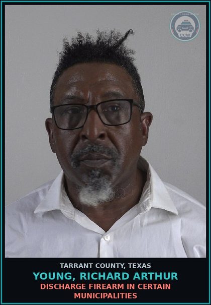 CCW arrest card for Young, Richard Arthur in Tarrant County: DISCHARGE FIREARM IN CERTAIN MUNICIPALITIES