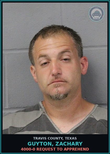 CCW arrest card for Guyton, Zachary in Travis County: 4000-0 REQUEST TO APPREHEND