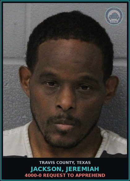 CCW arrest card for Jackson, Jeremiah in Travis County: 4000-0 REQUEST TO APPREHEND