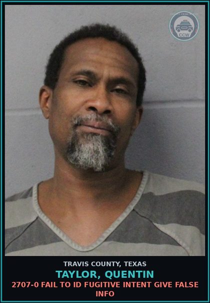 CCW arrest card for Taylor, Quentin in Travis County: 2707-0 FAIL TO ID FUGITIVE INTENT GIVE FALSE INFO