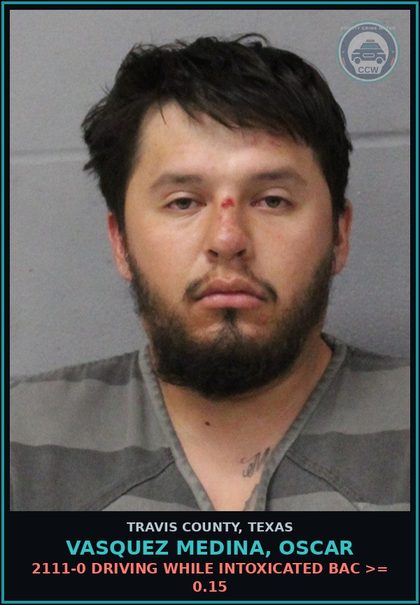 CCW arrest card for Vasquez Medina, Oscar in Travis County: 2111-0 DRIVING WHILE INTOXICATED BAC >= 0.15