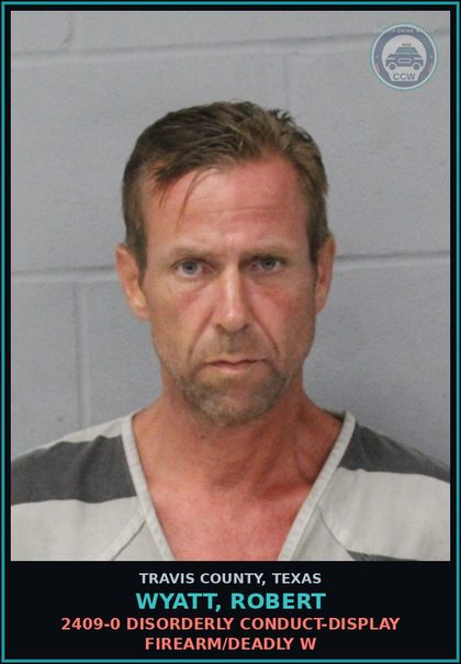CCW arrest card for Wyatt, Robert in Travis County: 2409-0 DISORDERLY CONDUCT-DISPLAY FIREARM/DEADLY W