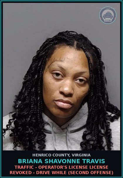 CCW arrest card for Briana Shavonne Travis in Henrico County: TRAFFIC - OPERATOR'S LICENSE License revoked - drive while (Second Offense)
