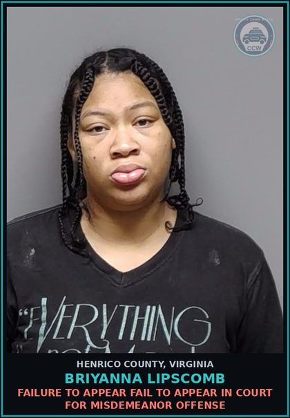 CCW arrest card for Briyanna Lipscomb in Henrico County: FAILURE TO APPEAR Fail to appear in court for misdemeanor offense