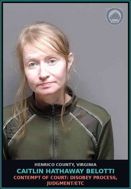 CCW arrest card for Caitlin Hathaway Belotti in Henrico County: CONTEMPT OF COURT: DISOBEY PROCESS, JUDGMENT/ETC