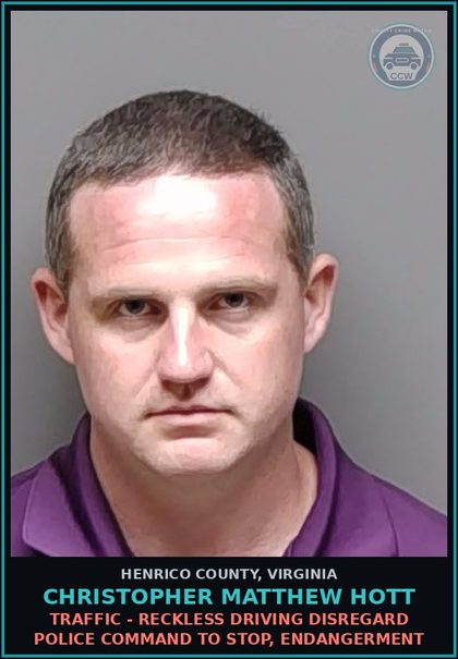 CCW arrest card for Christopher Matthew Hott in Henrico County: TRAFFIC - RECKLESS DRIVING Disregard police command to stop, endangerment