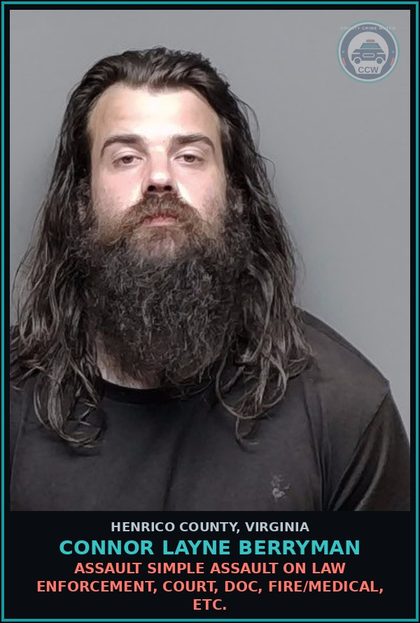 CCW arrest card for Connor Layne Berryman in Henrico County: ASSAULT Simple assault on law enforcement, court, DOC, fire/medical, etc.