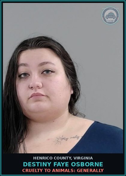 CCW arrest card for Destiny Faye Osborne in Henrico County: CRUELTY TO ANIMALS: GENERALLY