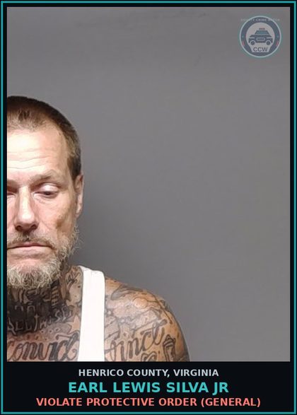 CCW arrest card for Earl Lewis Silva Jr in Henrico County: VIOLATE PROTECTIVE ORDER (GENERAL)