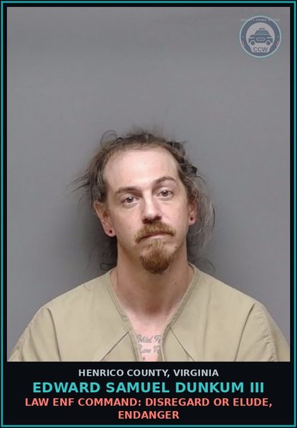 CCW arrest card for Edward Samuel Dunkum Iii in Henrico County: LAW ENF COMMAND: DISREGARD OR ELUDE, ENDANGER