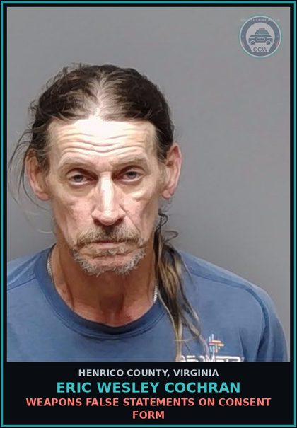 CCW arrest card for Eric Wesley Cochran in Henrico County: WEAPONS False statements on consent form